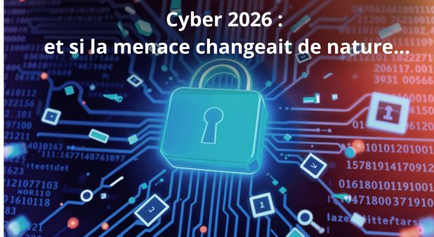 Cyber 2026 : et si la menace changeait de nature...