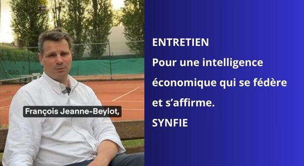 François Jeanne‑Beylot : pour une intelligence économique qui se fédère et s’affirme. SYNFIE