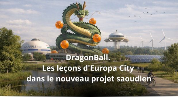 DragonBall. Les leçons d'EuropaCity dans le nouveau projet saoudien