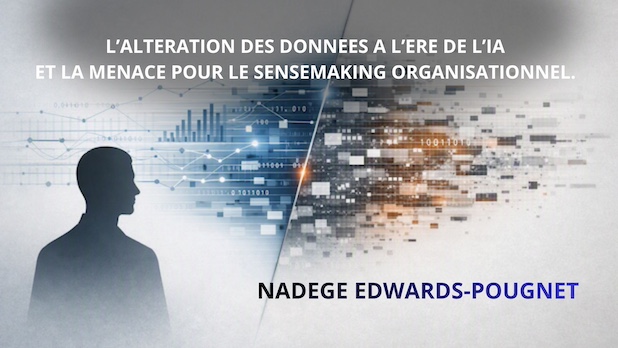 L’ALTERATION DES DONNEES A L’ERE DE L’IA ET LA MENACE POUR LE SENSEMAKING ORGANISATIONNEL. NADEGE EDWARDS-POUGNET