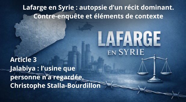 Article 3 - Jalabiya : l’usine que personne n’a regardée. Lafarge en Syrie : autopsie d’un récit dominant. Contre-enquête et éléments de contexte. 