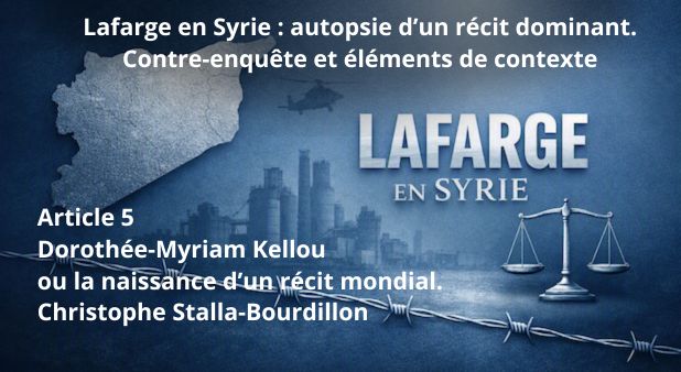 Article 5 - Dorothée-Myriam Kellou ou la naissance d’un récit mondial. Lafarge en Syrie : autopsie d’un récit dominant. Contre-enquête et éléments de contexte.