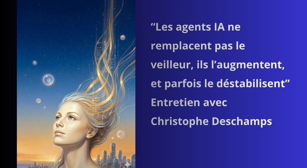 “Les agents IA ne remplacent pas le veilleur, ils l’augmentent, et parfois le déstabilisent” Entretien avec Christophe Deschamps