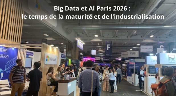 Big Data et AI Paris 2026 : le temps de la maturité et de l’industrialisation