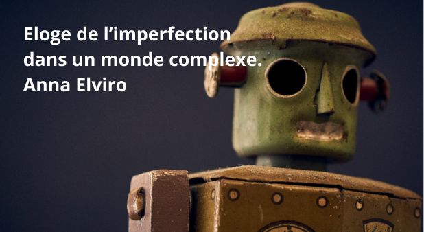 Eloge de l’imperfection dans un monde complexe. Anna Elviro