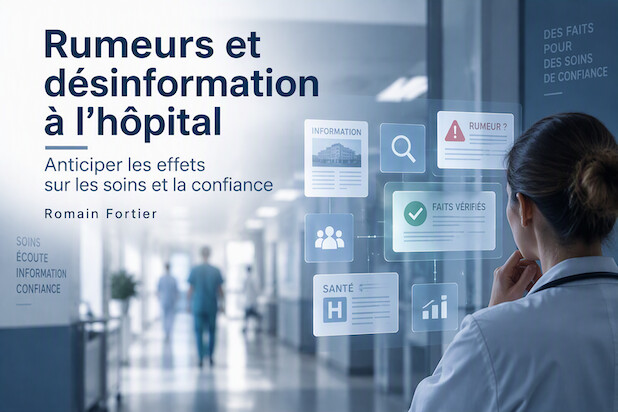 Rumeurs et désinformation à l’hôpital. Anticiper les effets sur les soins et la confiance. Romain Fortier