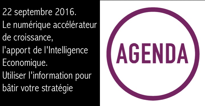 22 septembre 2016. Le numérique accélérateur de croissance, l'apport de l'Intelligence Economique. Utiliser l'information pour bâtir votre stratégie 22 septembre 2016. Le numérique accélérateur de croissance, l'apport de l'Intelligence Economique. Utiliser l'information pour bâtir votre stratégie