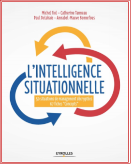 « L'intelligence situationnelle » 50 situations de management décryptées - 67 fiches « Concepts » « L'intelligence situationnelle » 50 situations de management décryptées - 67 fiches « Concepts »