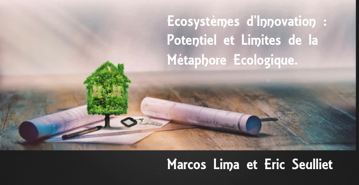 Ecosystèmes d’Innovation : Potentiel et Limites de la Métaphore Ecologique. Marcos Lima et Eric Seulliet
