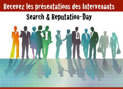Recevez les présentations des Intervenants à SEARCH & REPUTATION-Day