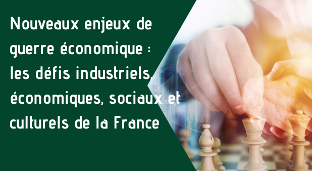 Agenda : 17 Mars 2022 "Nouveaux enjeux de guerre économique : les défis industriels, économiques, sociaux et culturels de la France"