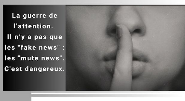 La guerre de l'attention. Il n'y a pas que les "fake news".  Les "mute news". C'est dangereux. La guerre de l'attention. Il n'y a pas que les "fake news".  Les "mute news". C'est dangereux.
