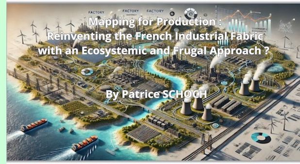 Mapping for Production : Reinventing the French Industrial Fabric with an Ecosystemic and Frugal Approach?  By Patrice SCHOCH Mapping for Production : Reinventing the French Industrial Fabric with an Ecosystemic and Frugal Approach?  By Patrice SCHOCH