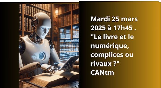 Mardi 25 mars 2025 à 17h45 . "Le livre et le numérique, complices ou rivaux ?"  CANtm