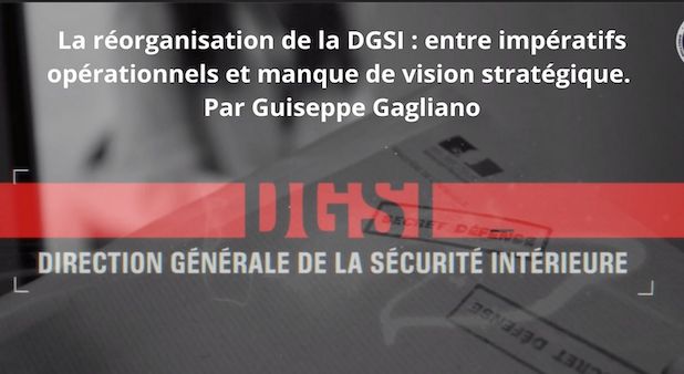 La réorganisation de la DGSI : entre impératifs opérationnels et manque de vision stratégique. Par Guiseppe Gagliano