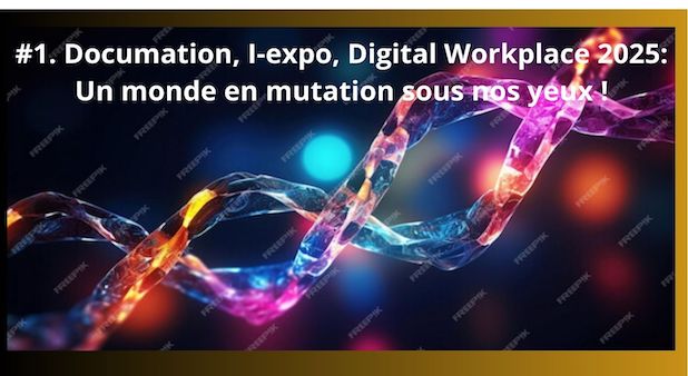 #1. Documation, I-expo, Digital Workplace  2025 : Un monde en mutation sous nos yeux !