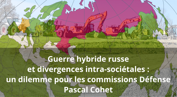 Guerre hybride russe et divergences intra-sociétales, un dilemme pour les commissions Défense. Pascal Cohet