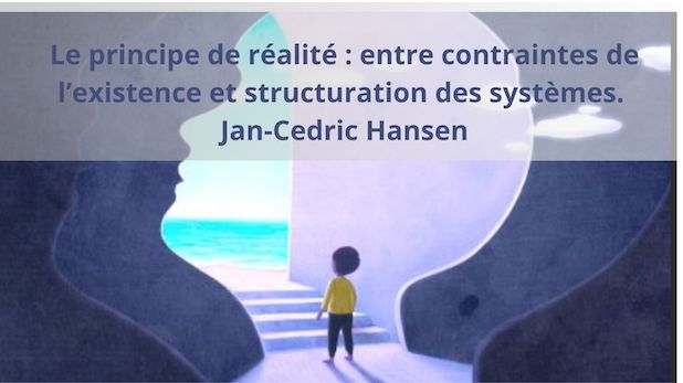 Le principe de réalité : entre contraintes de l’existence et structuration des systèmes. Jan-Cedric Hansen Le principe de réalité : entre contraintes de l’existence et structuration des systèmes. Jan-Cedric Hansen