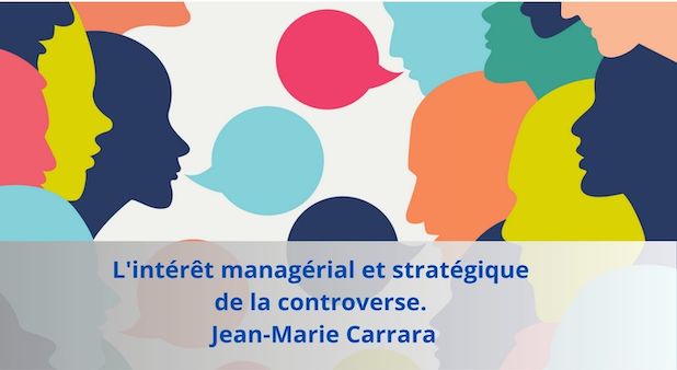 L'intérêt managérial et stratégique de la controverse par Jean-Marie Carrara