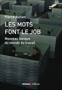 Pierre Jullien : "Les mots font le job.  Nouveau lexique du monde du travail"