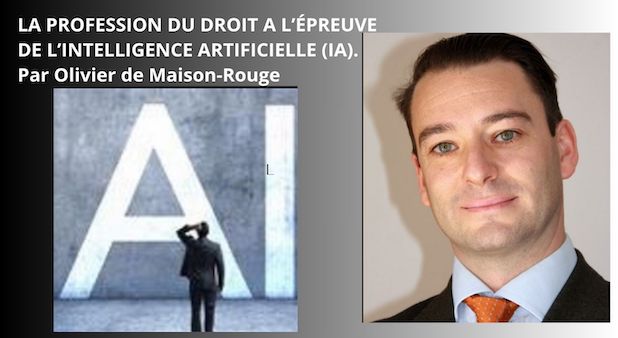 LA PROFESSION DU DROIT A L’ÉPREUVE DE L’INTELLIGENCE ARTIFICIELLE (IA). Par Olivier de Maison-Rouge LA PROFESSION DU DROIT A L’ÉPREUVE DE L’INTELLIGENCE ARTIFICIELLE (IA). Par Olivier de Maison-Rouge