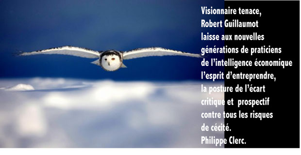 A la mémoire de Robert, soldat terrassier de l’intelligence économique. Philippe Clerc, un ami de Robert Guillaumot.