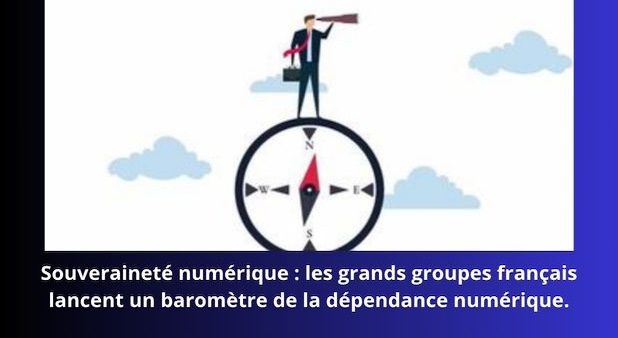 Souveraineté numérique : les grands groupes français lancent un baromètre de la dépendance numérique.