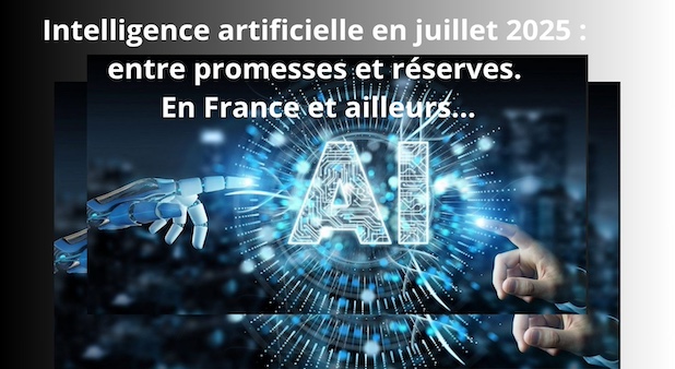 Intelligence artificielle en juillet 2025 : entre promesses et réserves. En France et ailleurs... Intelligence artificielle en juillet 2025 : entre promesses et réserves. En France et ailleurs...