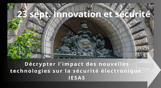 23 sept. Innovation et sécurité – Décrypter l’impact des nouvelles technologies sur la sécurité électronique. IESAS
