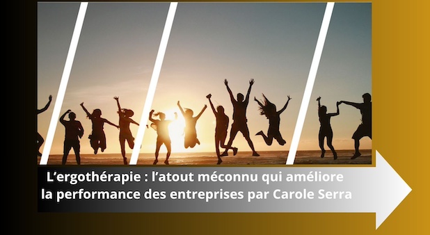 L’ergothérapie : l’atout méconnu qui améliore la performance des entreprises par Carole Serra