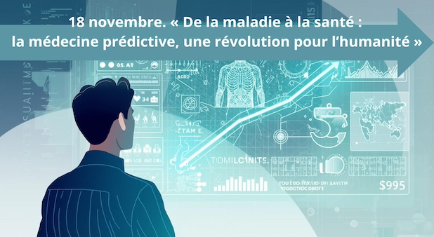 18 novembre. « De la maladie à la santé : la médecine prédictive, une révolution pour l’humanité »