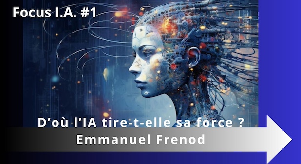 Focus I.A. #1 - D’où l’IA tire-t-elle sa force ? Emmanuel Frenod