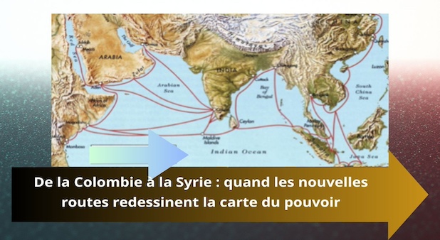 De la Colombie à la Syrie : quand les nouvelles routes redessinent la carte du pouvoir