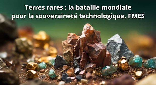 Terres rares : la bataille mondiale pour la souveraineté technologique. FMES