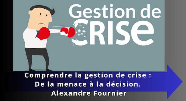 Comprendre la gestion de crise : De la menace à la décision. Alexandre Fournier