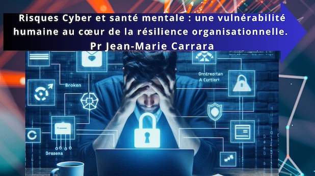 Risques Cyber et santé mentale : une vulnérabilité humaine au cœur de la résilience organisationnelle. Pr Jean-Marie Carrara