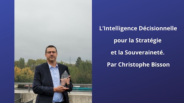 L’Intelligence Décisionnelle pour la Stratégie et la Souveraineté. Par Christophe Bisson