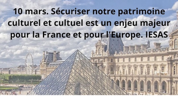 10 mars. Sécuriser notre patrimoine culturel et cultuel est un enjeu majeur pour la France et pour l'Europe. IESAS