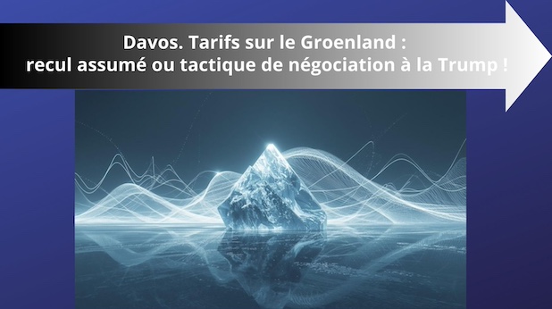 Davos. Tarifs sur le Groenland : recul assumé ou tactique de négociation à la Trump !
