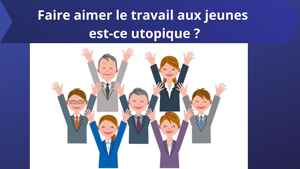 Faire aimer le travail aux jeunes est-ce utopique ?