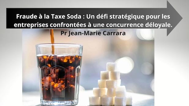 Fraude à la Taxe Soda : Un défi stratégique pour les entreprises confrontées à une concurrence déloyale. Pr Jean-Marie Carrara