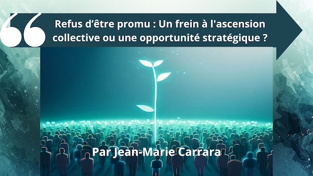 Refus d’être promu : Un frein à l'ascension collective ou une opportunité stratégique ? Jean-Marie Carrara