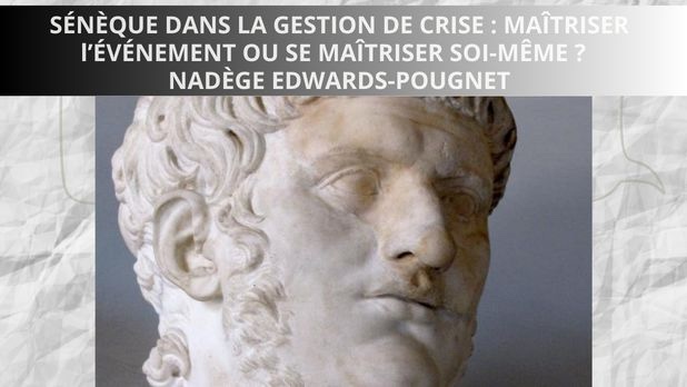 SÉNÈQUE DANS LA GESTION DE CRISE : MAÎTRISER l’ÉVÉNEMENT OU SE MAÎTRISER SOI-MÊME ?  NADÈGE EDWARDS-POUGNET