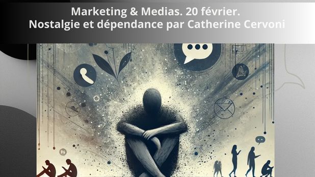 Marketing & Medias. 20 février. Nostalgie et dépendance par Catherine Cervoni