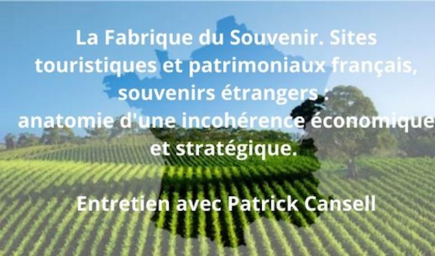 Fabrique du Souvenir. Sites touristiques et patrimoniaux français, souvenirs étrangers : anatomie d'une incohérence économique et stratégique. Entretien avec Patrick Cansell