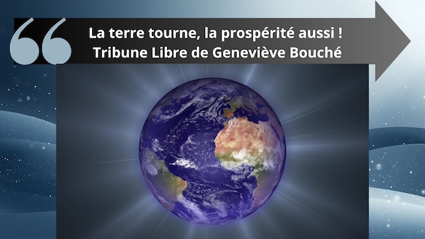 La terre tourne, la prospérité aussi ! Tribune Libre de Geneviève Bouché