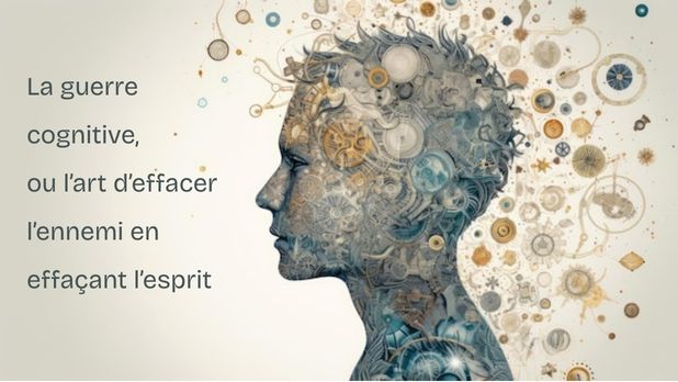 La guerre cognitive, ou l’art d’effacer l’ennemi en effaçant l’esprit