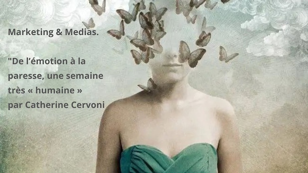Marketing & Medias. 27 février "De l’émotion à la paresse, une semaine très «humaine» par Catherine Cervoni