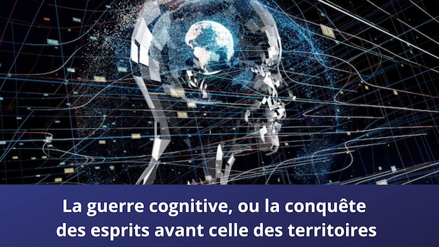 La guerre cognitive, ou la conquête des esprits avant celle des territoires