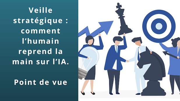 Veille stratégique : comment l’humain reprend la main sur l’IA. Point de vue
